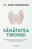 Sănătatea tiroidei - Paperback brosat - Dr. Amie Hornaman - Bookzone