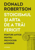 Stoicismul și arta de a trăi fericit - Paperback brosat - Donald Robertson - Litera