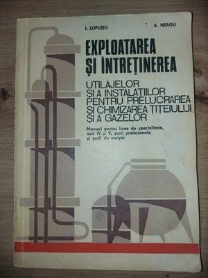 Exploatarea si intretinerea utilajelor si a instalatiilor pentru prelucrarea si chimizarea titeiului si a gazelor- I. Luputiu foto