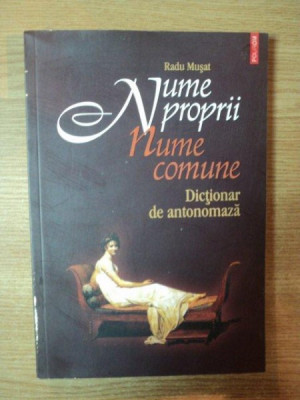 NUME PROPRII - NUME COMUNE . DICTIONAR DE ANTONOMAZA de RADU MUSAT , 2006 foto
