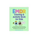 EMDR Coloring &amp; Activity Book for Kids: An Interactive Resource to Help Kids Process Big Feelings, Get Unstuck from Tricky Memories, and Make Room for
