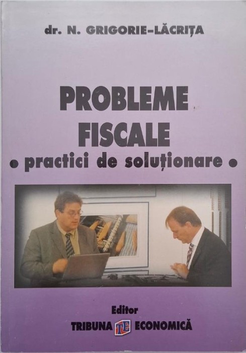 Probleme fiscale. Practici de solutionare - N. Grigorie-Lacrita