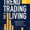 Trend Trading for a Living, Second Edition: Learn the Skills and Gain the Confidence to Trade for a Living