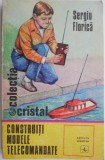 Construiți Modele Telecomandate - Sergiu Florica - Carte Beletristica