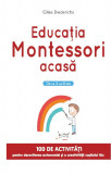 Educatia Montessori acasa. De la 3 la 6 ani. 100 de activitati pentru dezvoltarea autonomiei si a creativitatii copilului tau