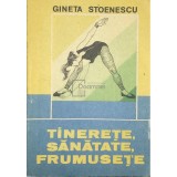 Gineta Stoenescu - Tinerete, sanatate, frumusete (Editia: 1990)