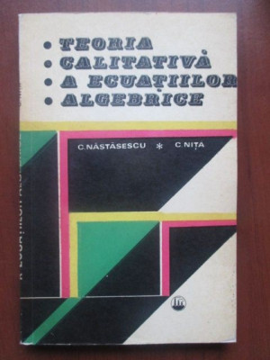 Teoria calitativa a ecuatiilor algebrice-C. Nastasescu, C. Nita foto