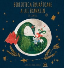 Biblioteca zburatoare a lui Franklin. Prima carte din seria Povesti in zbor cu dragonul cititor - Jen Campbell
