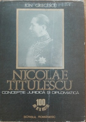 NICOLAE TITULESCU* CONCEPTIE JURIDICA SI DIPLOMATICA - ION GRECESCU foto