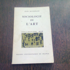 SOCIOLOGIE DE L'ART - JEAN DUVIGNAUD (CARTE IN LIMBA FRANCEZA)