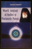 MARII INITIATI ai INDIEI si PARINTELE PAISIE &ndash; Dionysios Farasiotis 470 pag Cu Binecuvantare Episcop GALACTION 2000 Editura Cartea Ortodoxa Stare buna