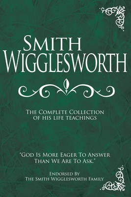 Smith Wigglesworth: The Complete Collection of His Life Teachings foto