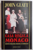 CASA REGALA DE MONACO , DINASTIA STRALUCIRII , TRAGEDIEI SI SCANDALULUI de JOHN GLATT , 2002 * PREZINTA PETE PE BLOCUL DE FILE