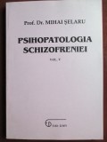 Psihopatologia Schizofreniei Vol. 5 - Mihai Selaru (Psihologie, 2004)