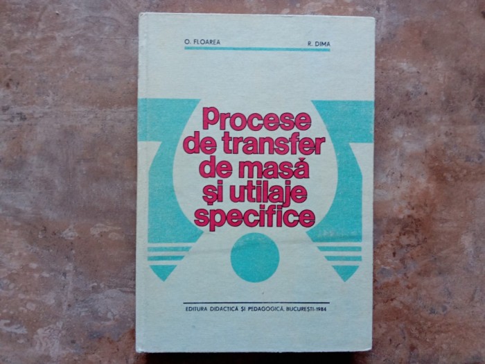 PROCESE DE TRANSFER DE MASA SI UTILAJE SPECIFICE de O. FLOAREA, R. DIMA 1984