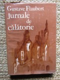 Gustave Flaubert - Jurnale de calatorie (Editia: 1985)
