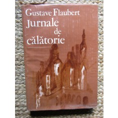 Gustave Flaubert - Jurnale de calatorie (Editia: 1985)