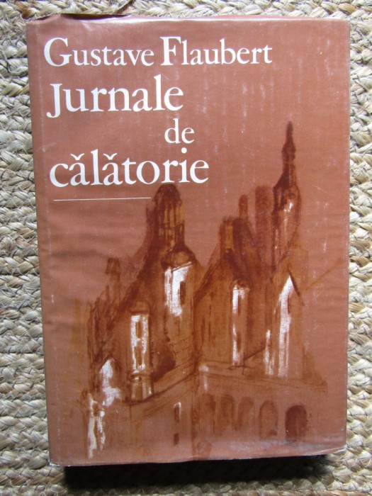 Gustave Flaubert - Jurnale de calatorie (Editia: 1985)