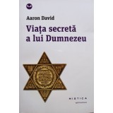 Aaron David - Viata secreta a lui Dumnezeu (Editia: 2013)