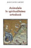 Animalele in spiritualitatea ortodoxa - Jean-Claude Larchet