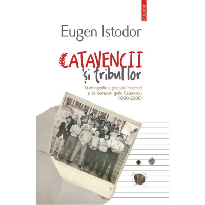 Catavencii si tribul lor. O etnografie a grupului incomod si de moravuri grele Catavencu (1990-2006) - Eugen Istodor foto