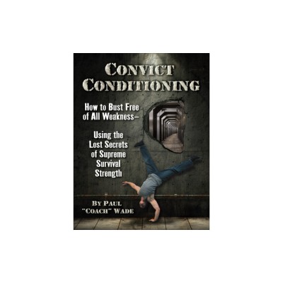 Convict Conditioning: How to Bust Free of All Weakness--Using the Lost Secrets of Supreme Survival Strength foto