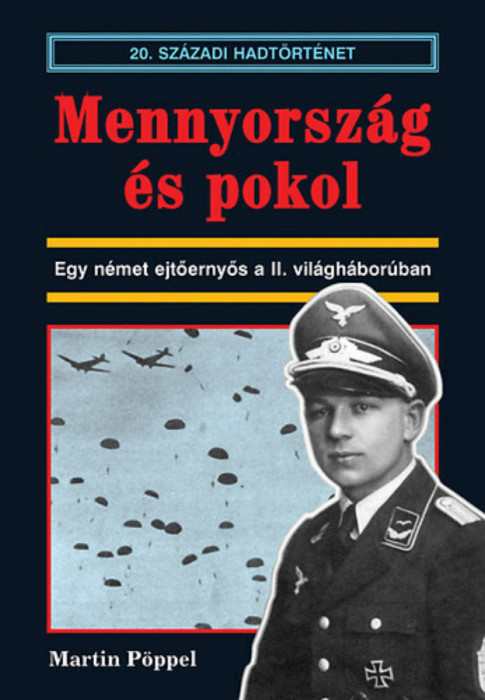 Mennyorsz&aacute;g &eacute;s pokol - Egy n&eacute;met ejtőernyős a II. vil&aacute;gh&aacute;bor&uacute;ban - Martin P&ouml;ppel