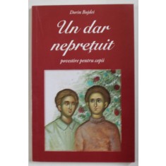 UN DAR NEPRETUIT , POVESTIRE PENTRU COPII de DORIN BUJDEI , 2016