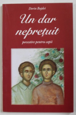 UN DAR NEPRETUIT , POVESTIRE PENTRU COPII de DORIN BUJDEI , 2016 foto