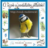 &Oacute;, azok a csod&aacute;latos &aacute;llatok - N&eacute;gy &eacute;vszak mad&aacute;rmes&eacute;i - Telegdi &Aacute;gnes