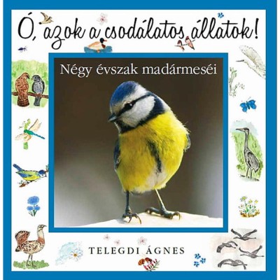 &amp;Oacute;, azok a csod&amp;aacute;latos &amp;aacute;llatok - N&amp;eacute;gy &amp;eacute;vszak mad&amp;aacute;rmes&amp;eacute;i - Telegdi &amp;Aacute;gnes foto