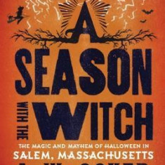 A Season with the Witch: The Magic and Mayhem of Halloween in Salem, Massachusetts