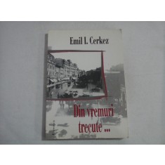 DIN VREMURI TRECUTE... - EMIL I. CERKEZ