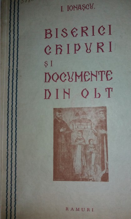 I. IONASCU -BISERICI CHIPURI SI DOCUMENTE DIN OLT I CU 43 DE ILUSTRATIUNI {1934}