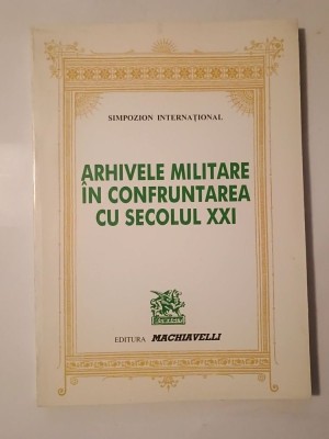 Arhivele militare &amp;icirc;n confruntarea cu secolul XXI (Simpozion internațional 4-8 sept. 1996) foto