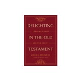 Delighting in the Old Testament: Through Christ and for Christ