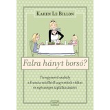 Falra h&aacute;nyt bors&oacute;? - T&iacute;z egyszerű szab&aacute;ly a francia sz&uuml;lőktől a gyerekek vid&aacute;m &eacute;s eg&eacute;szs&eacute;ges t&aacute;pl&aacute;lkoz&aacute;s&aacute;&eacute;rt - Karen Le Billon