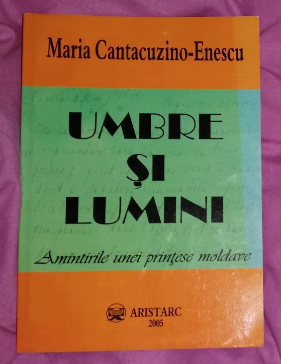 Umbre si lumini : amintirile unei printese moldave / Maria Cantacuzino-Enescu  | arhiva Okazii.ro