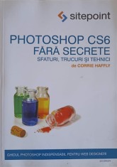 PHOTOSHOP CS6 FARA SECRETE. SFATURI, TRUCURI SI TEHNICI-CORRIE HAFFLY-254887