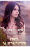 Parfumul iubirii si al tradarii - Erica Bauermeister