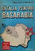 Batalia Pentru Basarabia - Valeriu Florin Dobrinescu, Editura Junimea, Istorie Romana, 1990
