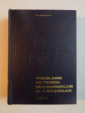 PROBLEME DE TEORIA MECANISMELOR SI A MASINILOR , VOL II de N. I. MANOLESCU , 1968