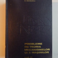 PROBLEME DE TEORIA MECANISMELOR SI A MASINILOR , VOL II de N. I. MANOLESCU , 1968