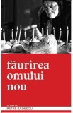 Faurirea omului nou - Petre Radescu