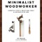 The Minimalist Woodworker: Essential Tools and Smart Shop Ideas for Building with Less