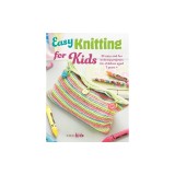 Easy Knitting for Kids: 35 Easy and Fun Knitting Projects for Children Aged 7 Years +