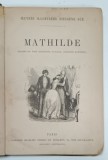 MATHILDE , par EUGENE SUE , dessins de TONY JOHANNOT ....CELESTIN NANTEUIL , EDITIE DE SFARSIT DE SECOL XX