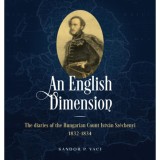 An English Dimension - The diaries of the Hungarian Count Istv&aacute;n Sz&eacute;chenyi 1832-1834 - Sandor P. Vaci