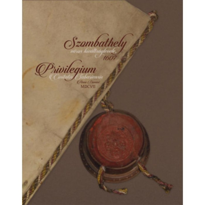 Szombathely v&aacute;ros kiv&aacute;lts&aacute;glevele, 1607 - Privilegium Civitatis Sabariensis Anno Domini MDCVII - Z&aacute;gorhidi Czig&aacute;ny Bal&aacute;zs