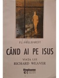 Fl. Hellbardt - Cand ai pe Isus - Viata lui Richard Weaver (Editia: 1994)